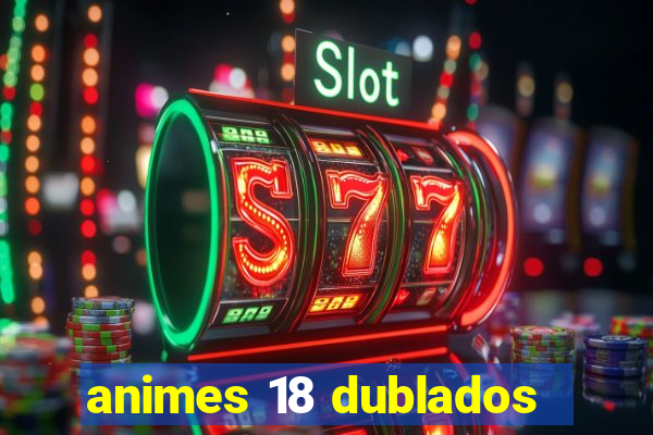 animes 18 dublados